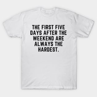 The first 5 days after the weekend are the hardest T-Shirt